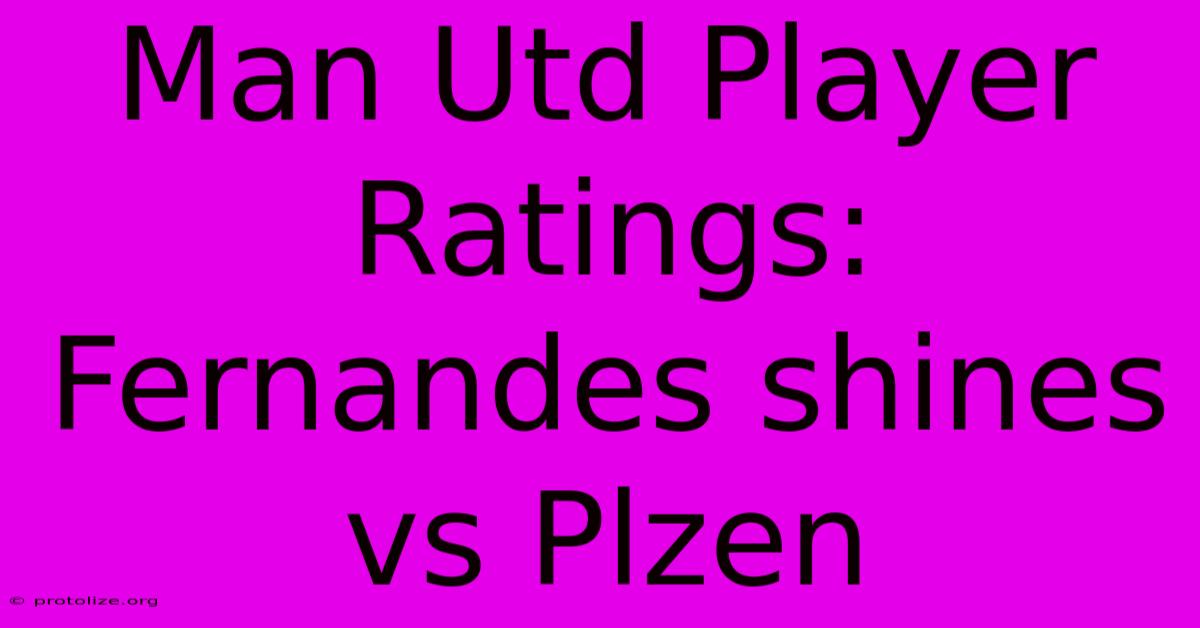 Man Utd Player Ratings: Fernandes Shines Vs Plzen