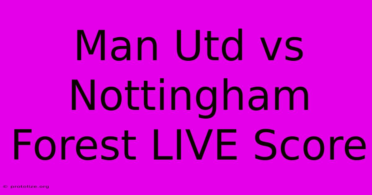 Man Utd Vs Nottingham Forest LIVE Score Man Utd Vs Nottingham Forest LIVE Score