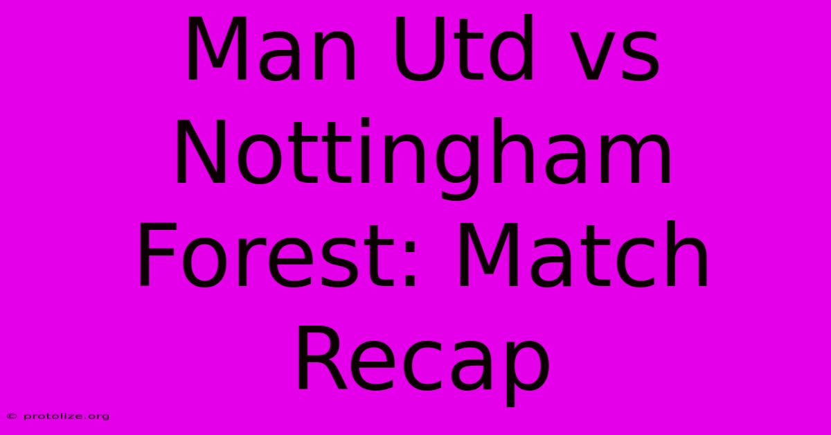 Man Utd Vs Nottingham Forest: Match Recap Man Utd Vs Nottingham Forest: Match Recap
