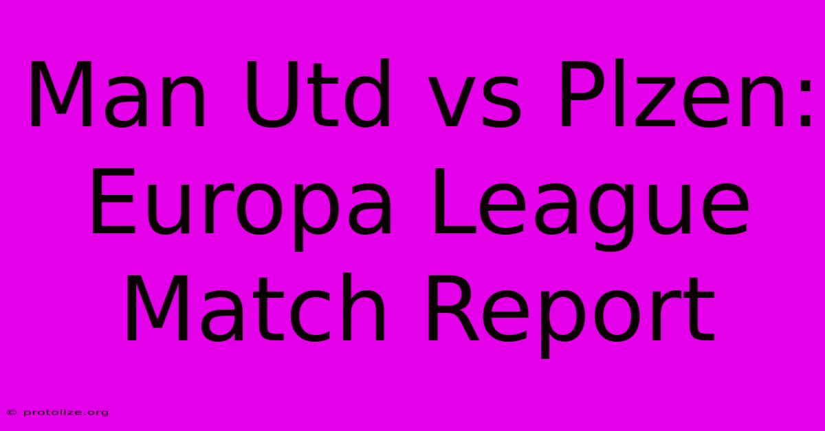 Man Utd Vs Plzen: Europa League Match Report