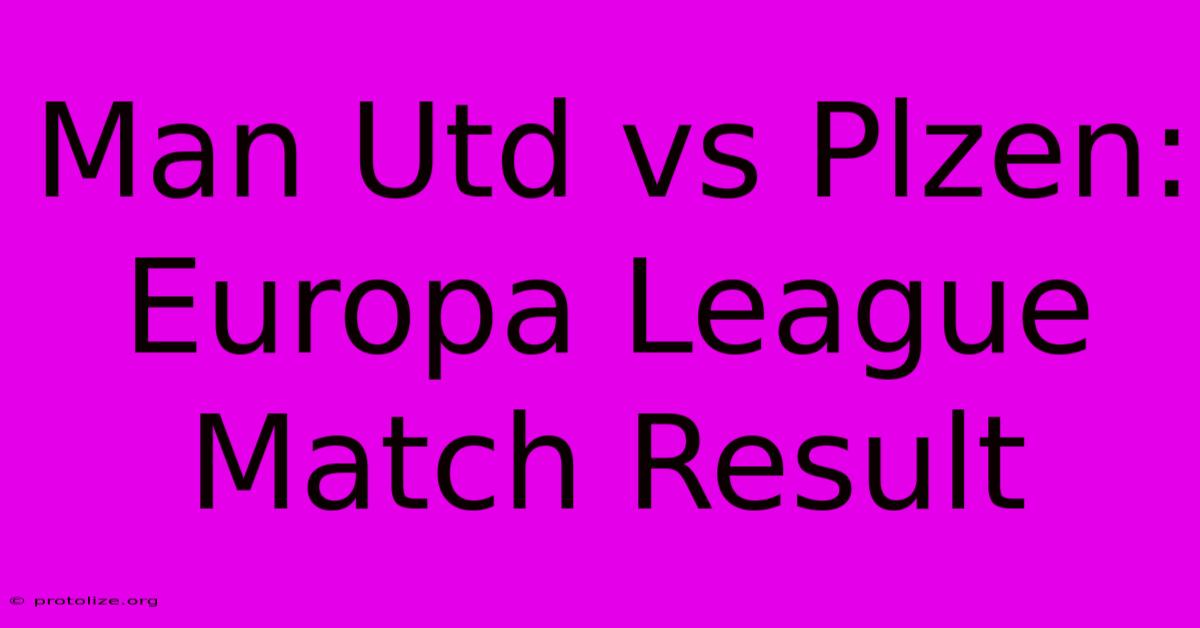 Man Utd Vs Plzen: Europa League Match Result Man Utd Vs Plzen: Europa League Match Result