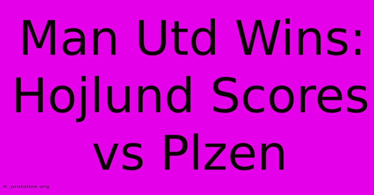 Man Utd Wins: Hojlund Scores Vs Plzen Man Utd Wins: Hojlund Scores Vs Plzen