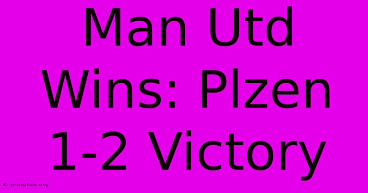 Man Utd Wins: Plzen 1-2 Victory