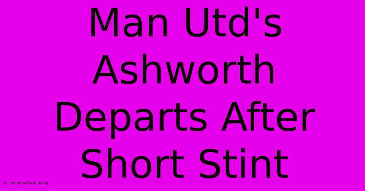 Man Utd's Ashworth Departs After Short Stint Man Utd's Ashworth Departs After Short Stint