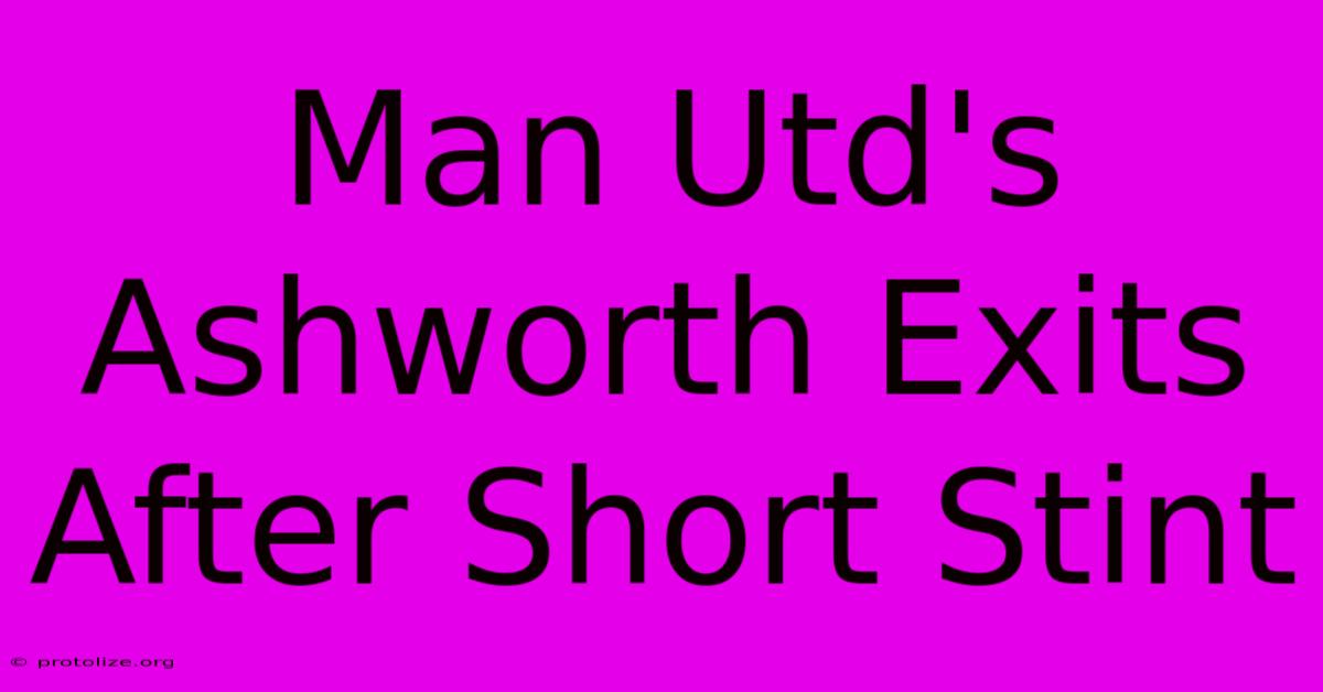 Man Utd's Ashworth Exits After Short Stint Man Utd's Ashworth Exits After Short Stint