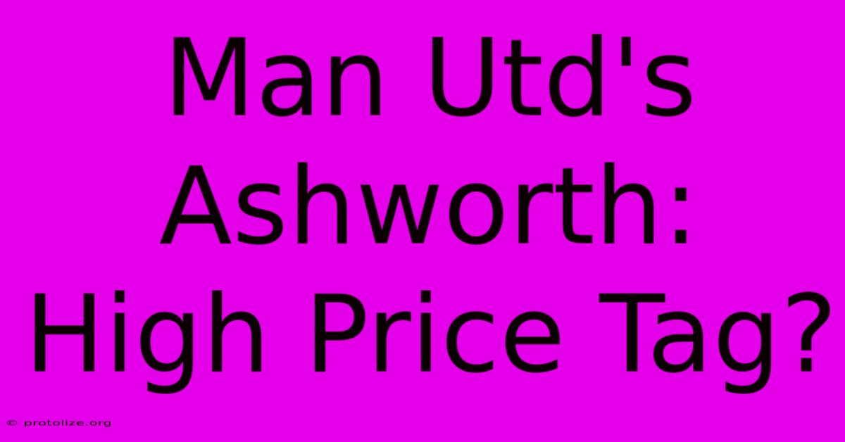 Man Utd's Ashworth: High Price Tag? Man Utd's Ashworth: High Price Tag?