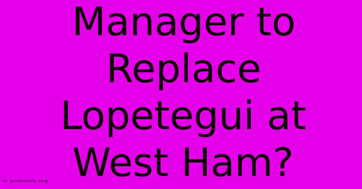 Manager To Replace Lopetegui At West Ham?