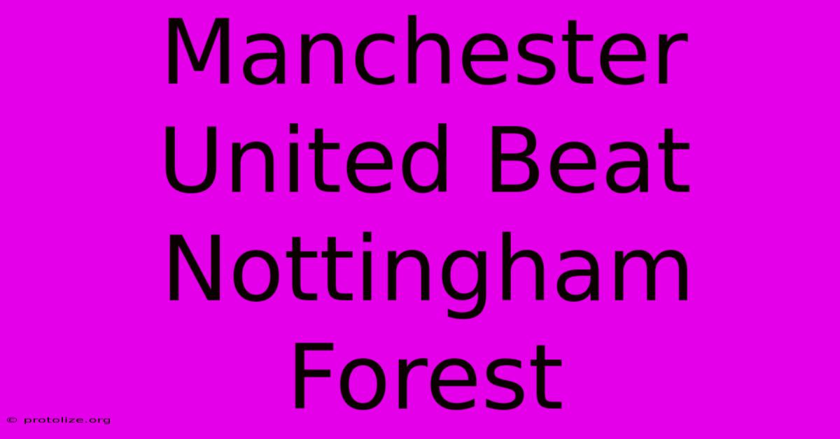Manchester United Beat Nottingham Forest Manchester United Beat Nottingham Forest
