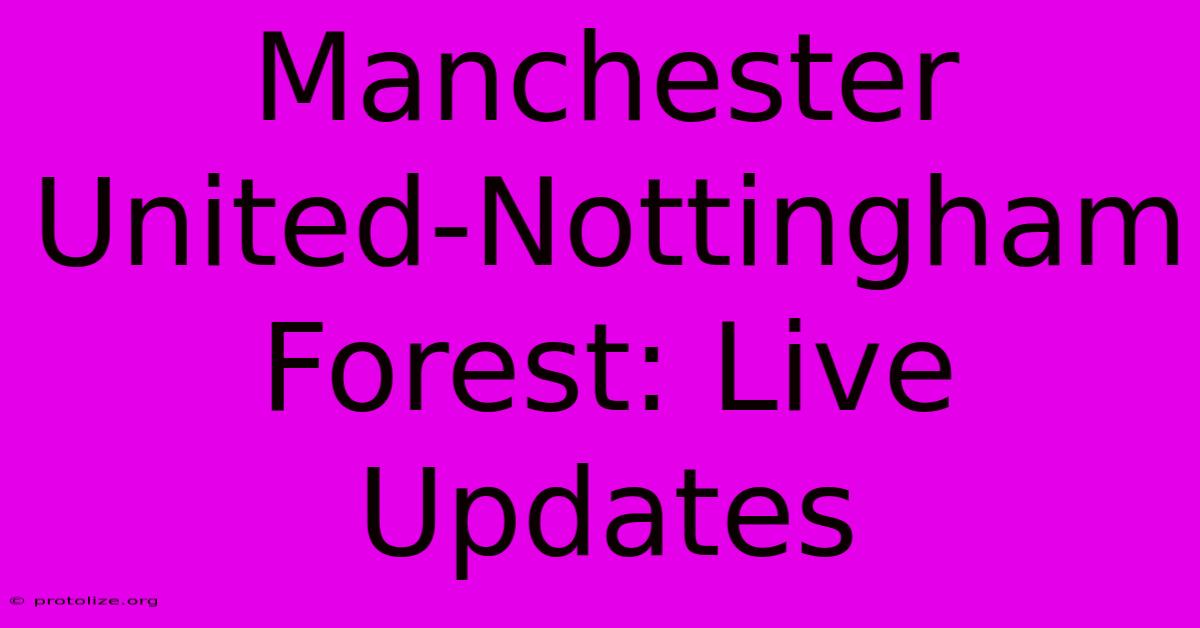 Manchester United-Nottingham Forest: Live Updates Manchester United-Nottingham Forest: Live Updates