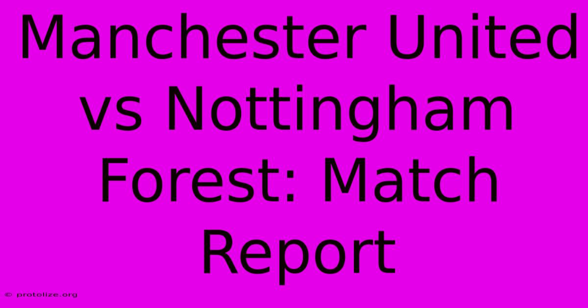 Manchester United Vs Nottingham Forest: Match Report Manchester United Vs Nottingham Forest: Match Report