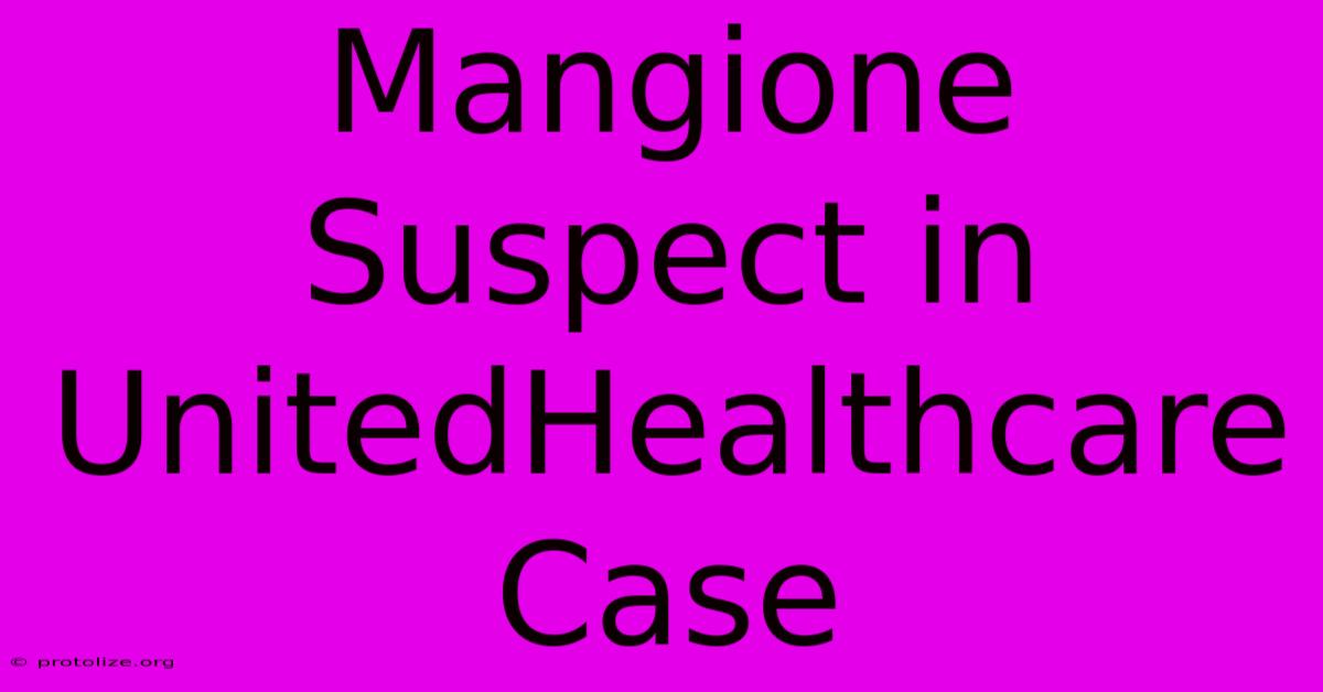 Mangione Suspect In UnitedHealthcare Case