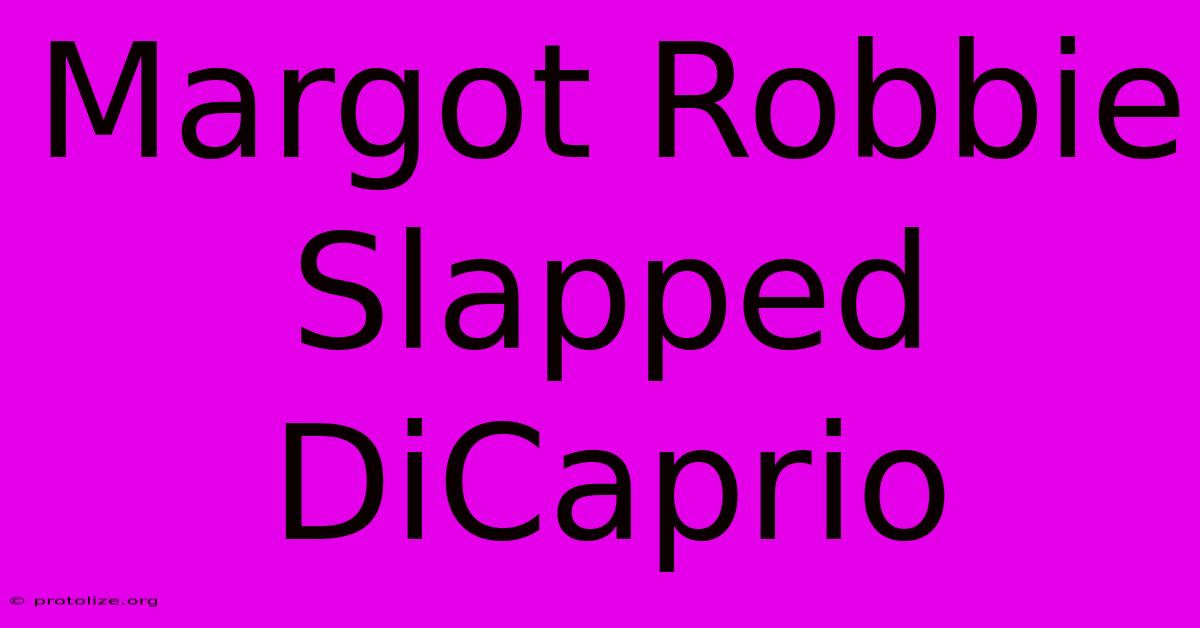 Margot Robbie Slapped DiCaprio Margot Robbie Slapped DiCaprio