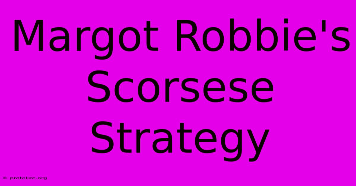 Margot Robbie's Scorsese Strategy Margot Robbie's Scorsese Strategy