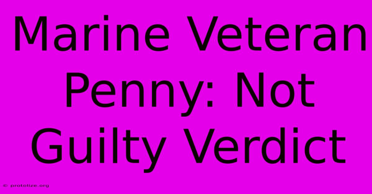 Marine Veteran Penny: Not Guilty Verdict