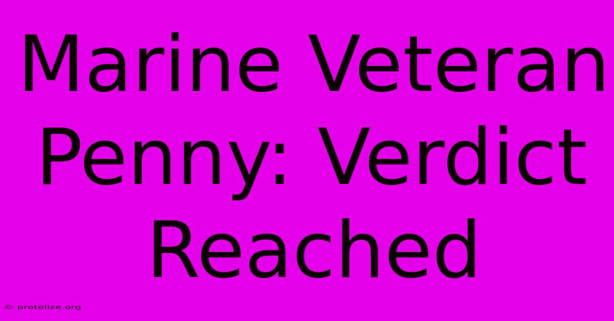 Marine Veteran Penny: Verdict Reached