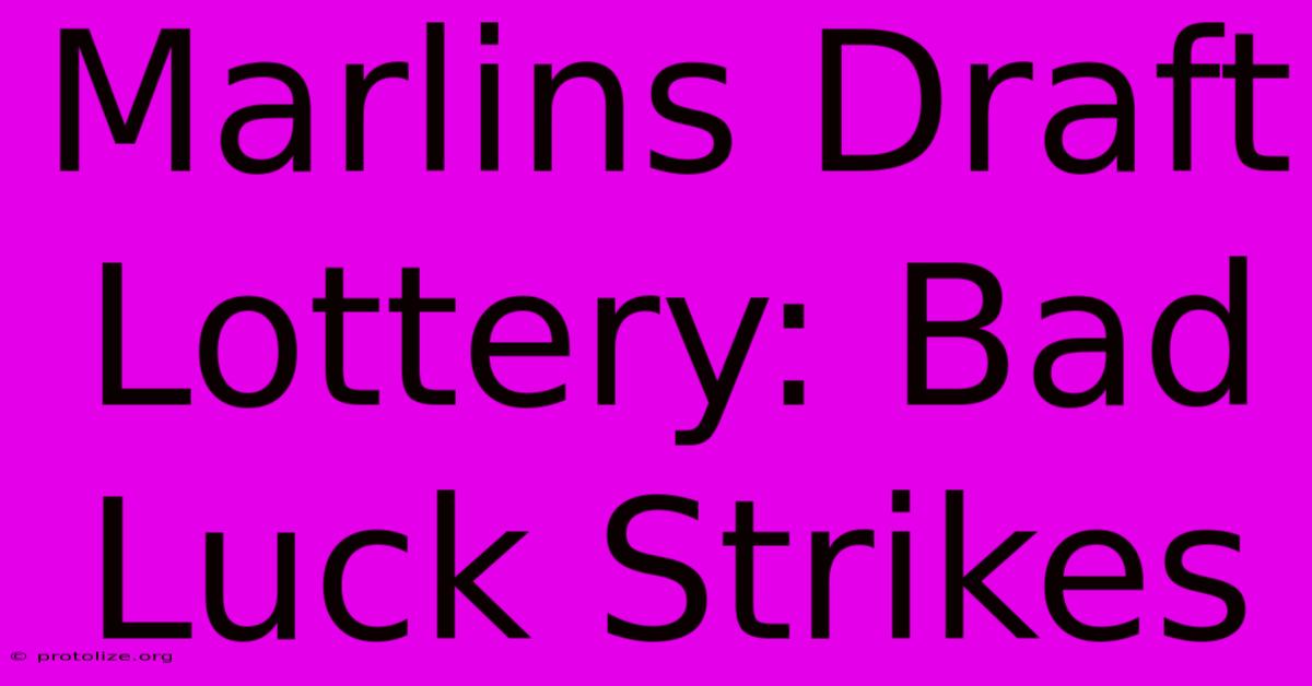 Marlins Draft Lottery: Bad Luck Strikes Marlins Draft Lottery: Bad Luck Strikes
