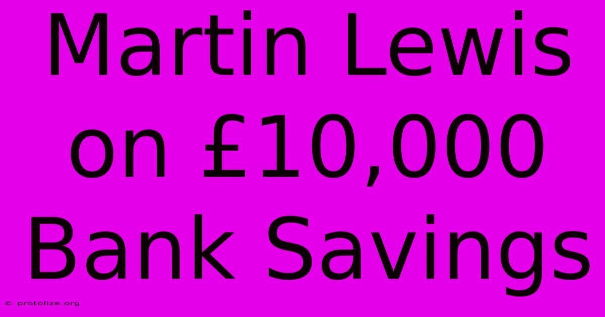 Martin Lewis On Β£10,000 Bank Savings Martin Lewis On Β£10,000 Bank Savings