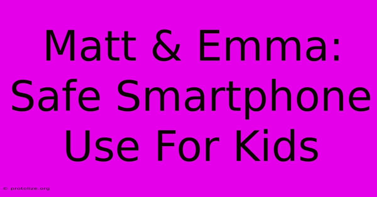 Matt & Emma: Safe Smartphone Use For Kids Matt & Emma: Safe Smartphone Use For Kids