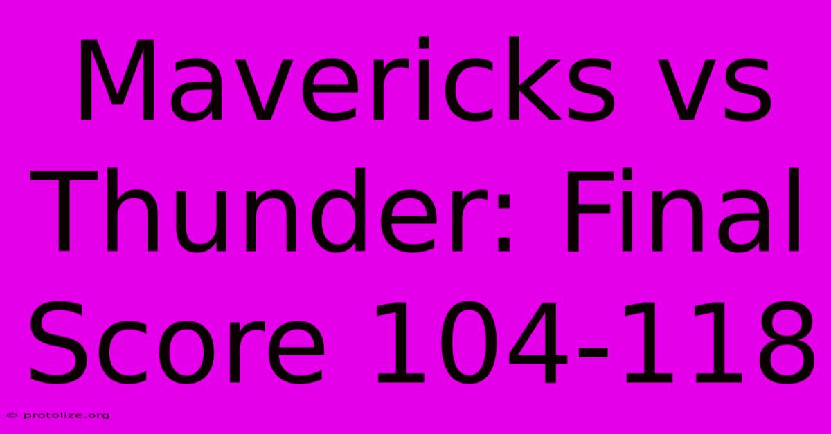 Mavericks Vs Thunder: Final Score 104-118 Mavericks Vs Thunder: Final Score 104-118