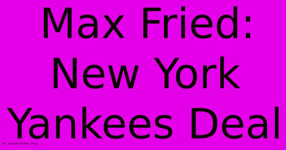 Max Fried: New York Yankees Deal Max Fried: New York Yankees Deal
