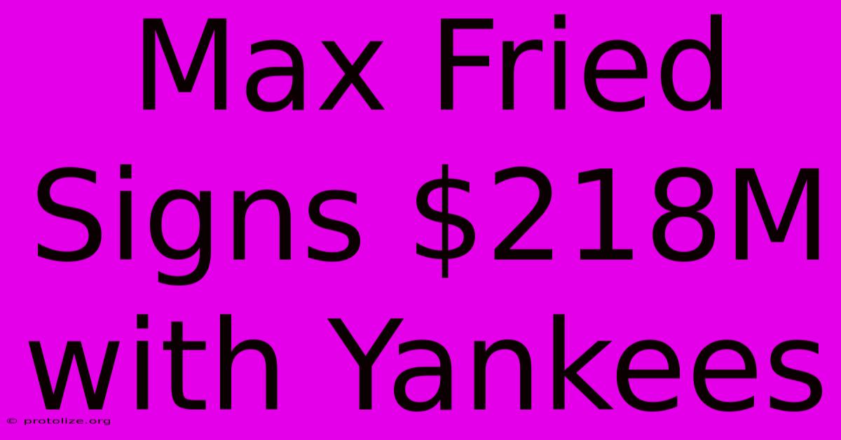 Max Fried Signs $218M With Yankees Max Fried Signs $218M With Yankees