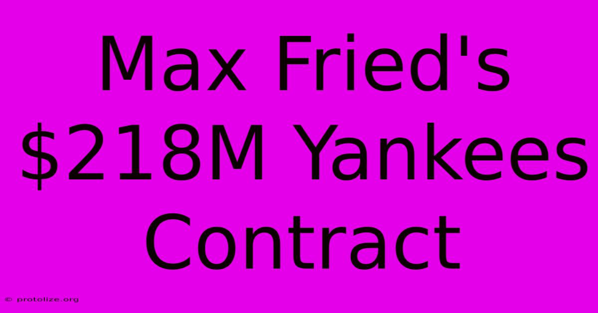 Max Fried's $218M Yankees Contract Max Fried's $218M Yankees Contract