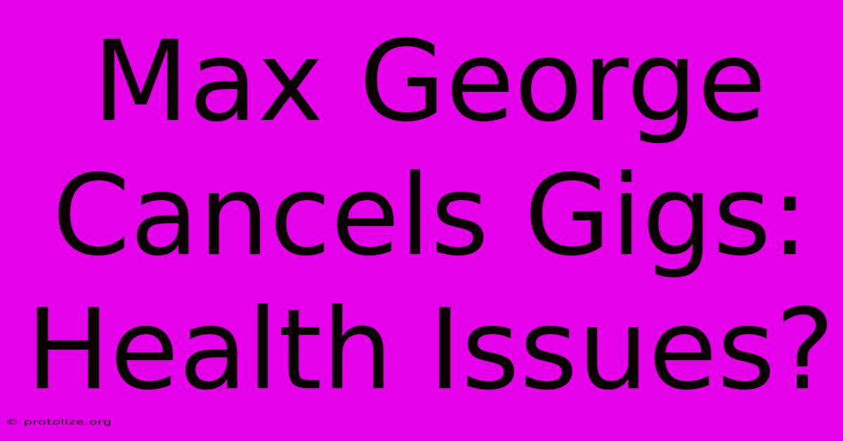 Max George Cancels Gigs: Health Issues? Max George Cancels Gigs: Health Issues?