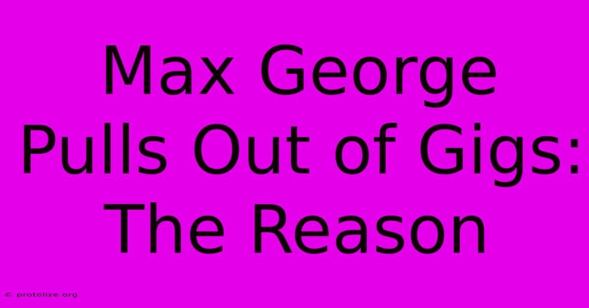 Max George Pulls Out Of Gigs: The Reason Max George Pulls Out Of Gigs: The Reason