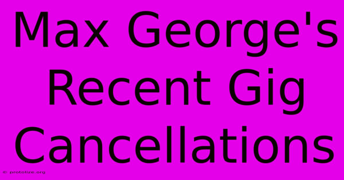 Max George's Recent Gig Cancellations Max George's Recent Gig Cancellations