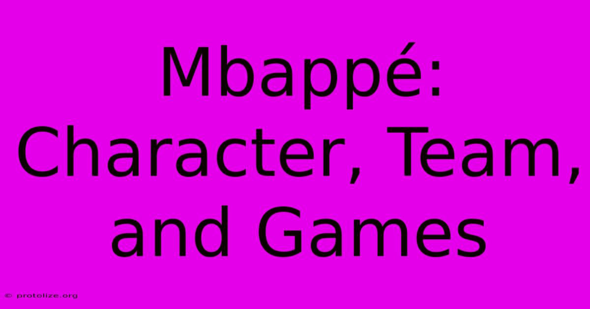 Mbappé: Character, Team, And Games Mbappé: Character, Team, And Games