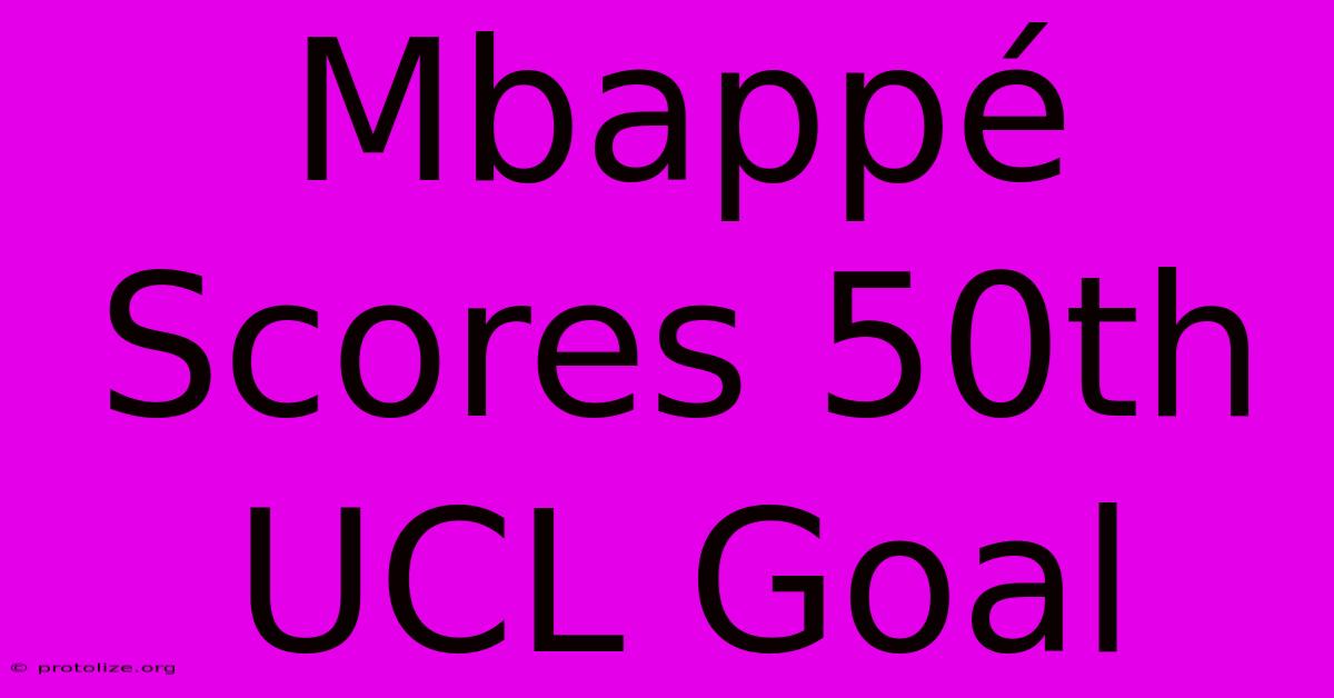 Mbappรฉ Scores 50th UCL Goal Mbappรฉ Scores 50th UCL Goal