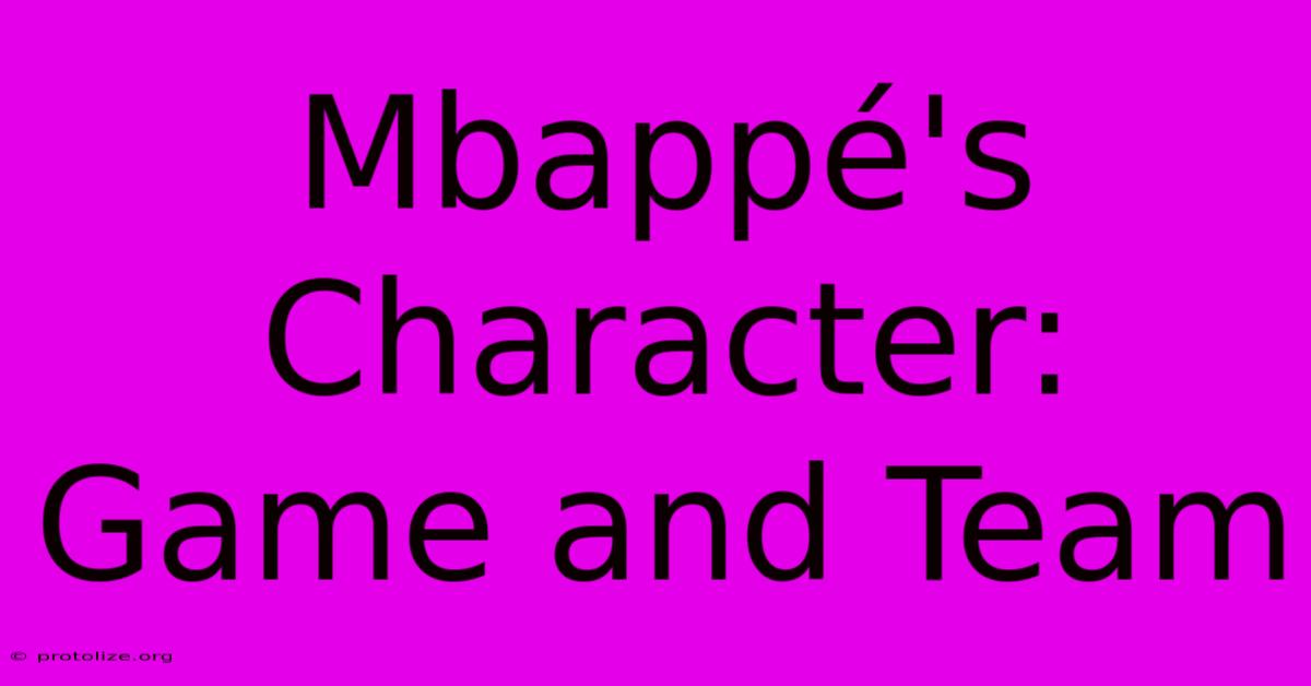 Mbappรฉ's Character: Game And Team Mbappรฉ's Character: Game And Team