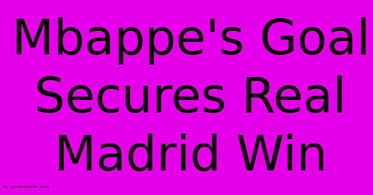 Mbappe's Goal Secures Real Madrid Win Mbappe's Goal Secures Real Madrid Win