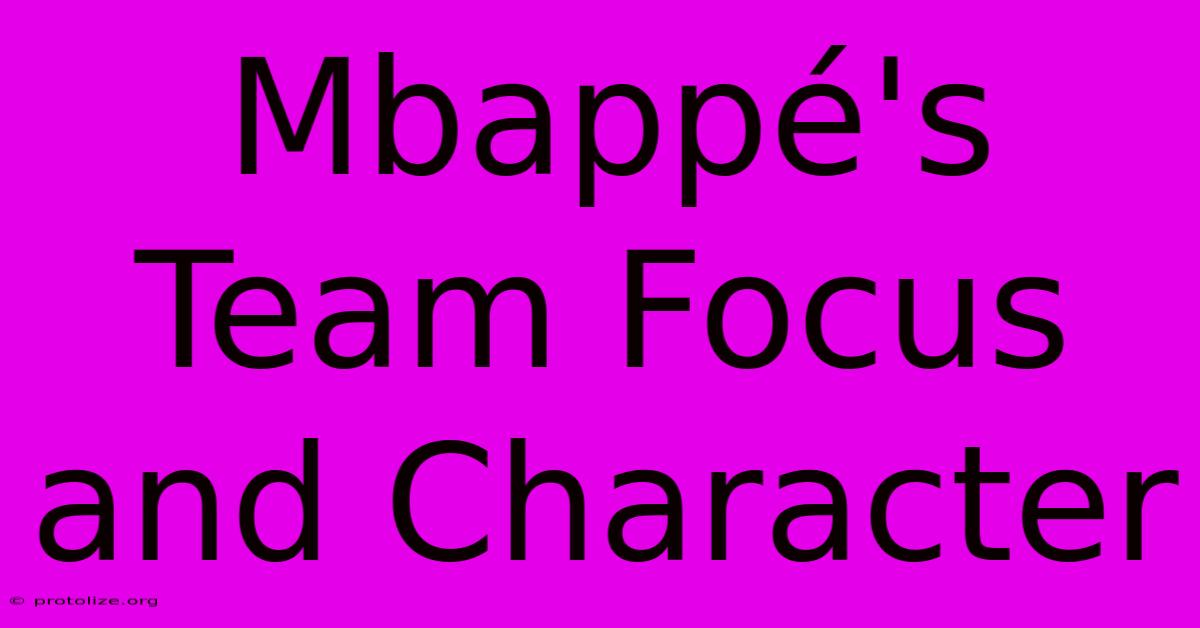 Mbappé's Team Focus And Character Mbappé's Team Focus And Character