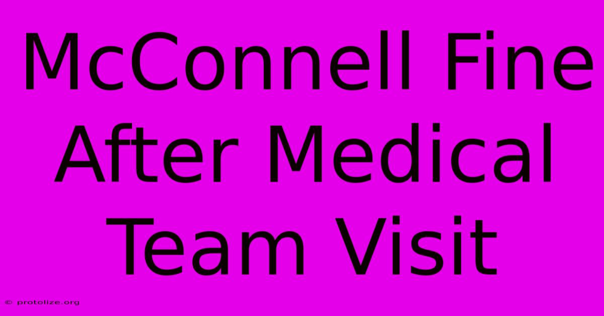 McConnell Fine After Medical Team Visit McConnell Fine After Medical Team Visit