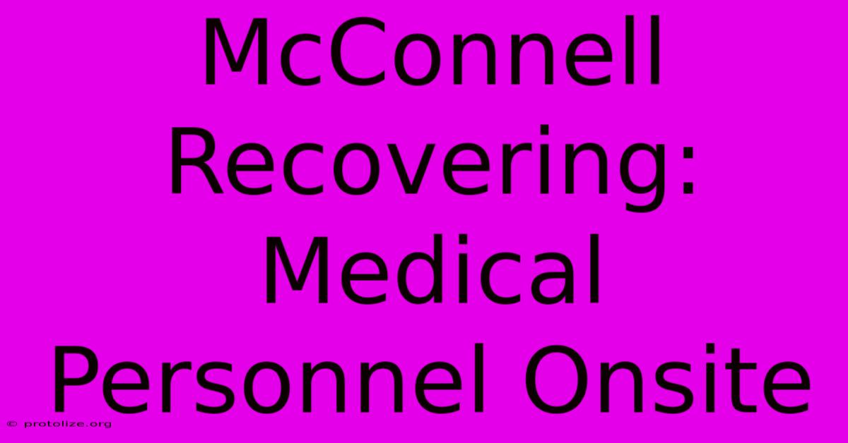 McConnell Recovering: Medical Personnel Onsite McConnell Recovering: Medical Personnel Onsite