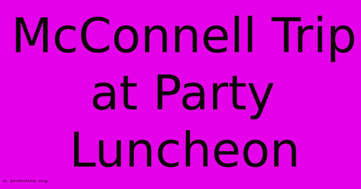 McConnell Trip At Party Luncheon McConnell Trip At Party Luncheon