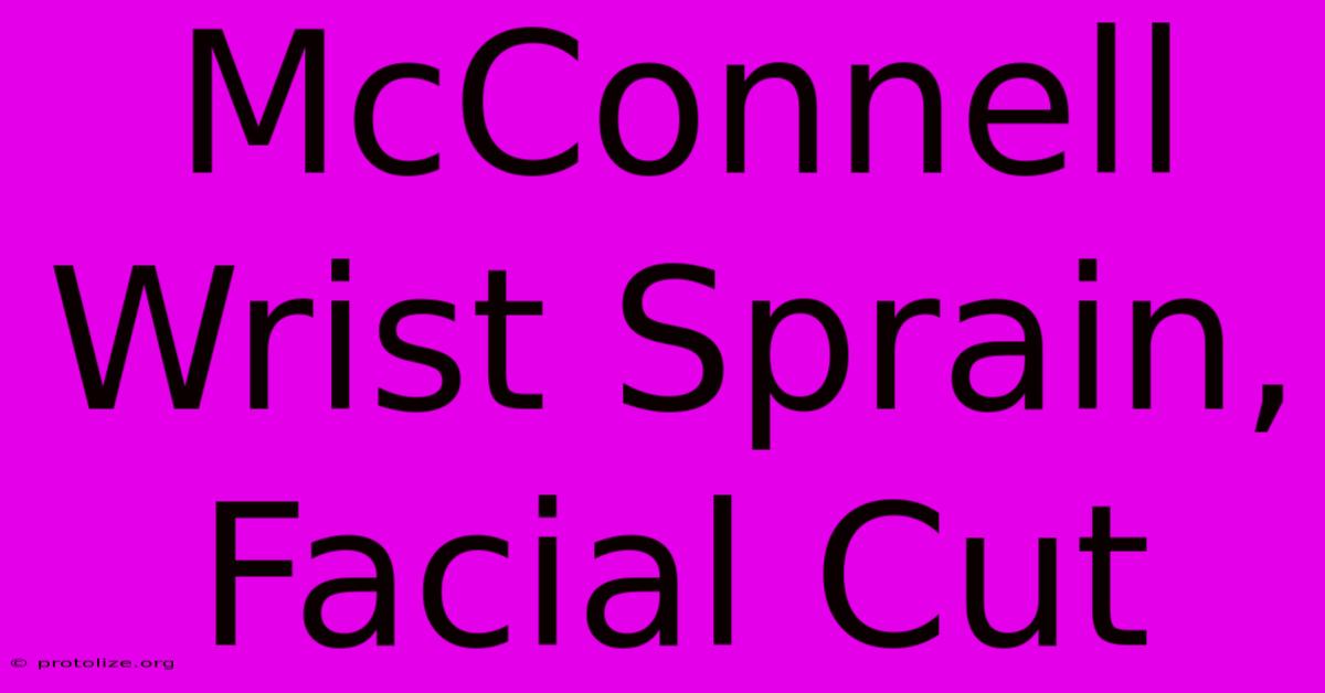 McConnell Wrist Sprain, Facial Cut McConnell Wrist Sprain, Facial Cut