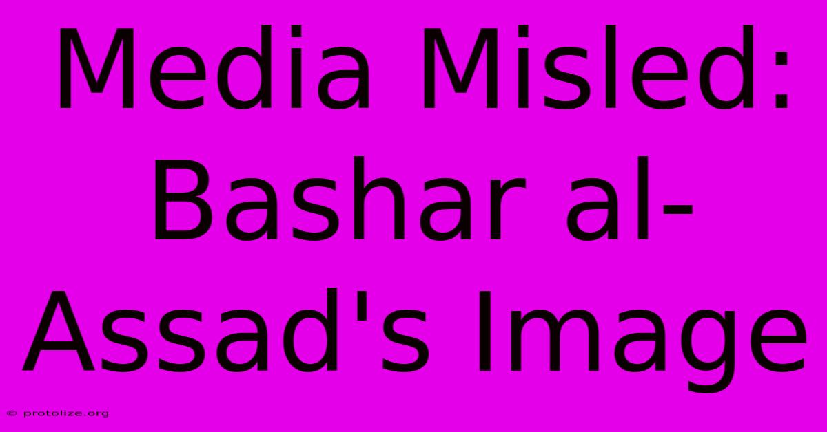 Media Misled: Bashar Al-Assad's Image