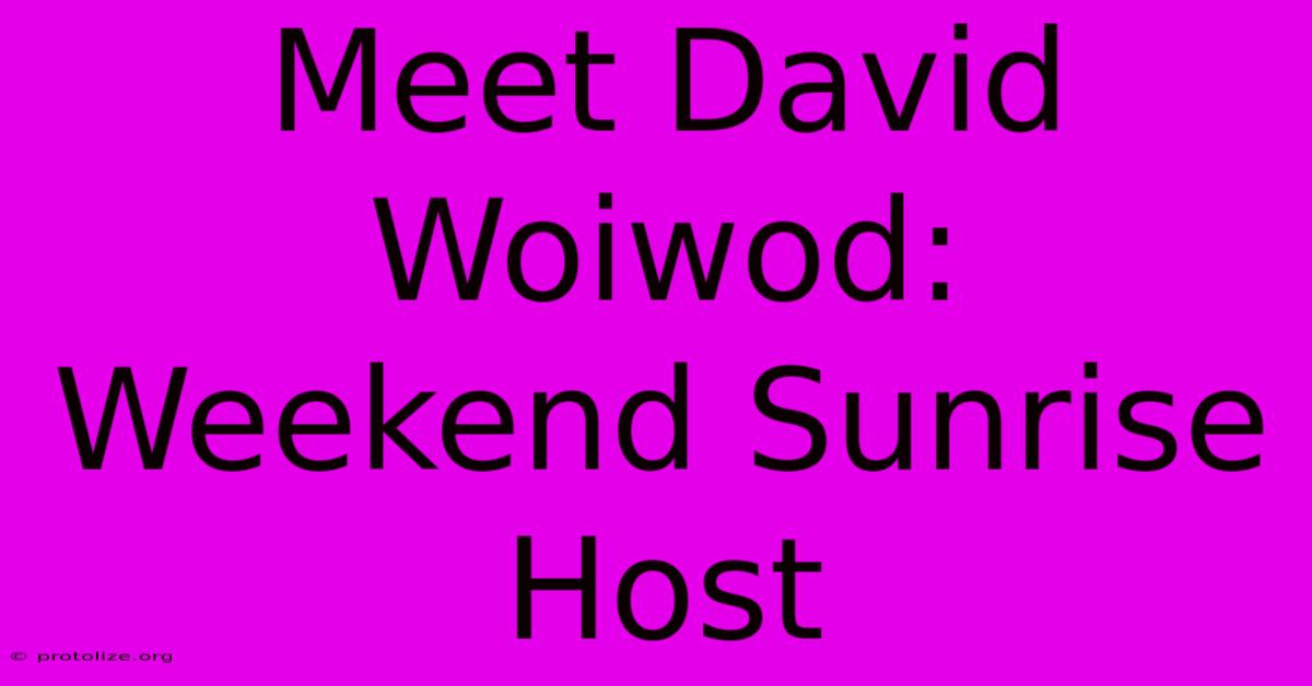 Meet David Woiwod: Weekend Sunrise Host