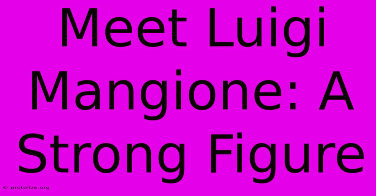 Meet Luigi Mangione: A Strong Figure