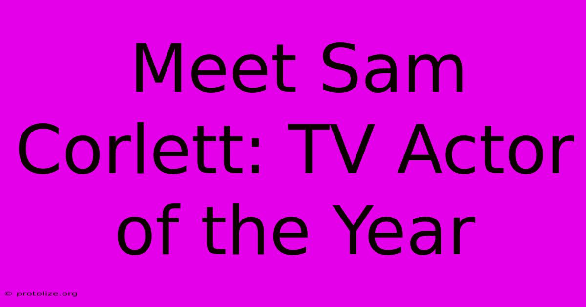 Meet Sam Corlett: TV Actor Of The Year