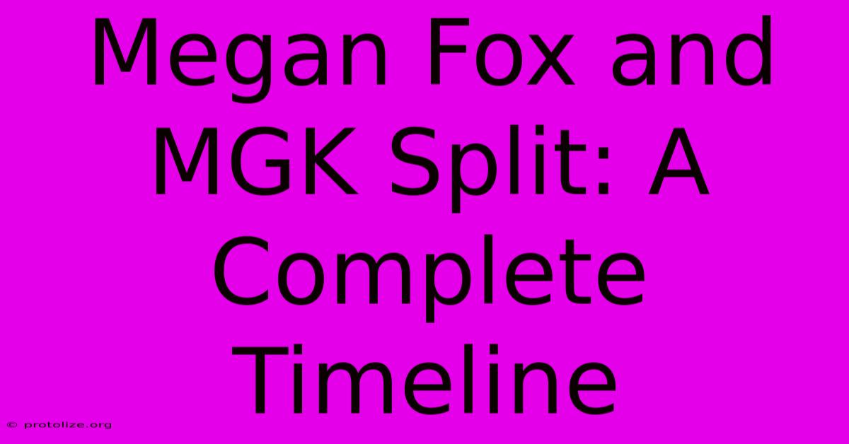 Megan Fox And MGK Split: A Complete Timeline Megan Fox And MGK Split: A Complete Timeline