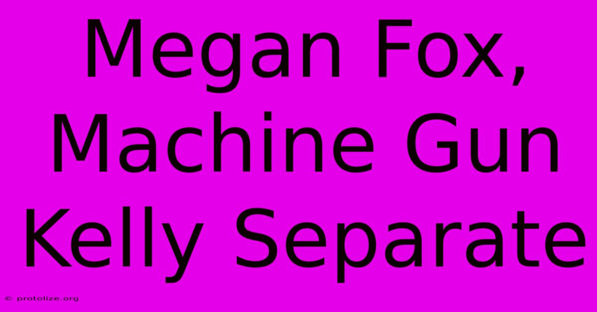 Megan Fox, Machine Gun Kelly Separate Megan Fox, Machine Gun Kelly Separate