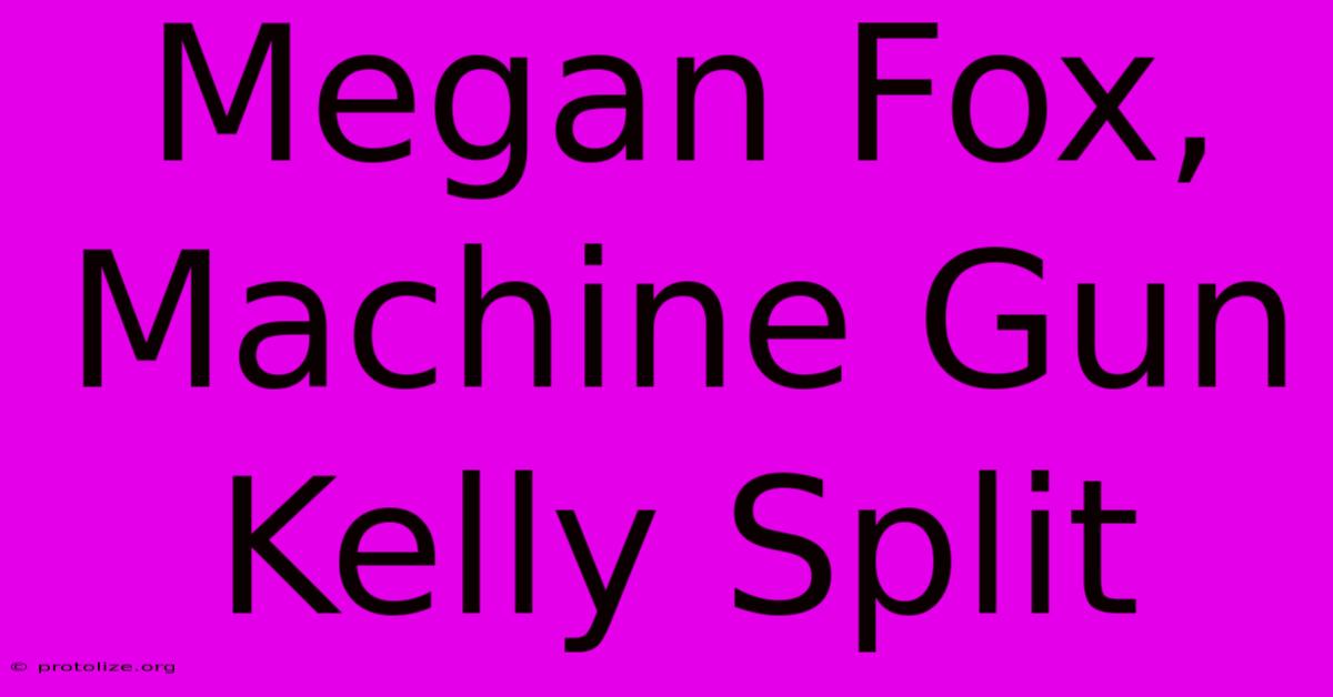 Megan Fox, Machine Gun Kelly Split Megan Fox, Machine Gun Kelly Split