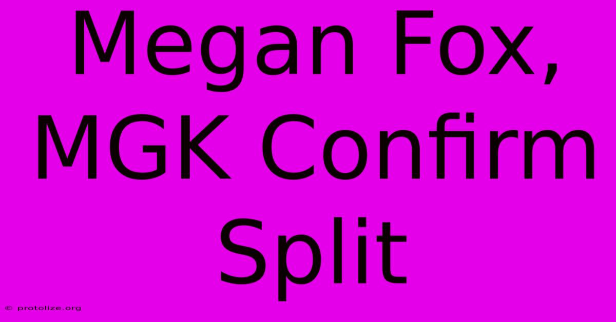 Megan Fox, MGK Confirm Split Megan Fox, MGK Confirm Split