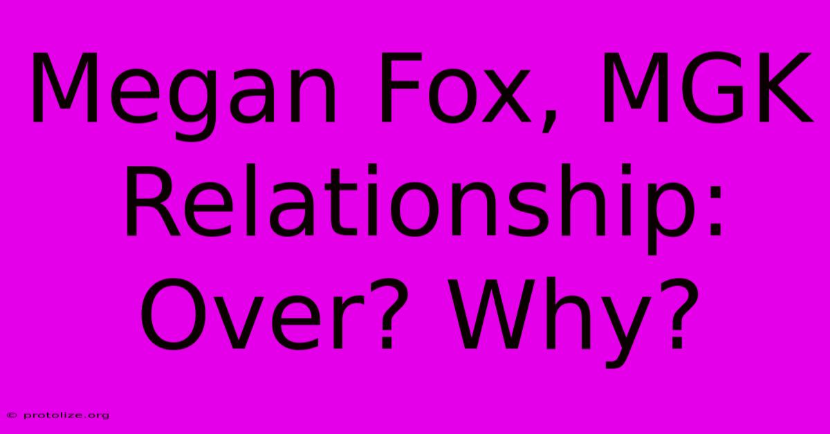 Megan Fox, MGK Relationship: Over? Why? Megan Fox, MGK Relationship: Over? Why?