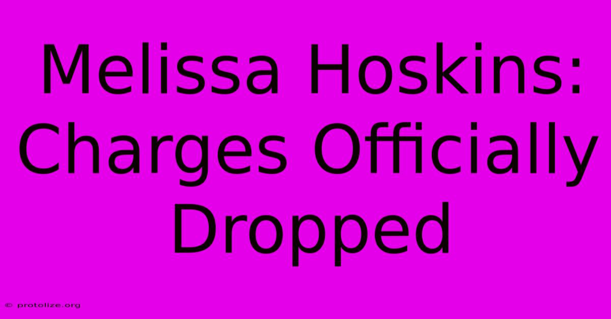 Melissa Hoskins: Charges Officially Dropped Melissa Hoskins: Charges Officially Dropped