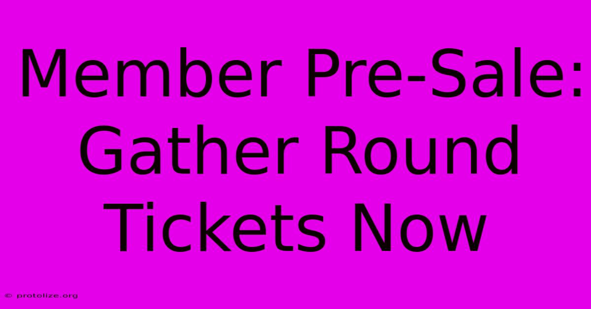 Member Pre-Sale: Gather Round Tickets Now