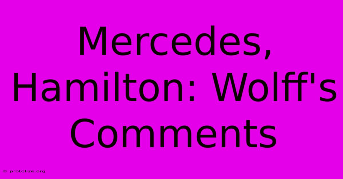 Mercedes, Hamilton: Wolff's Comments Mercedes, Hamilton: Wolff's Comments